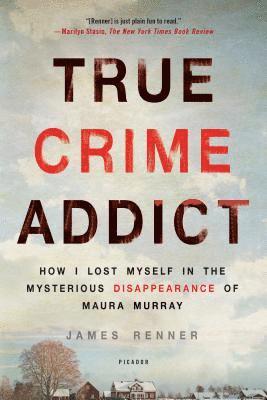 James Renner - True Crime Addict: How I Lost Myself in the Mysterious Disappearance of Maura Murray, Häftad
