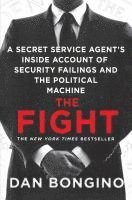The Fight: A Secret Service Agent's Inside Account of Security Failings and the Political Machine