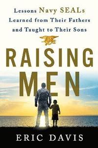 Raising Men: From Fathers to Sons: Life Lessons from Navy Seal Training