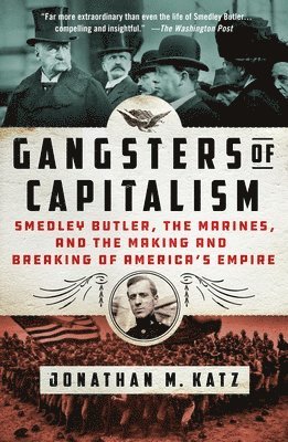 Jonathan M. Katz - Gangsters of Capitalism: Smedley Butler, the Marines, and the Making and Breaking of America's Empire, Häftad