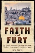 Faith and Fury: The Temple Mount and the Noble Sanctuary: The Story of Jerusalem's Most Sacred Space