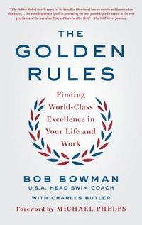 The Golden Rules: Finding World-Class Excellence in Your Life and Work