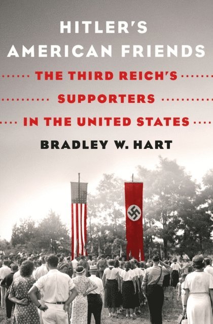 Bradley W. Hart - Hitler's American Friends, E-bok