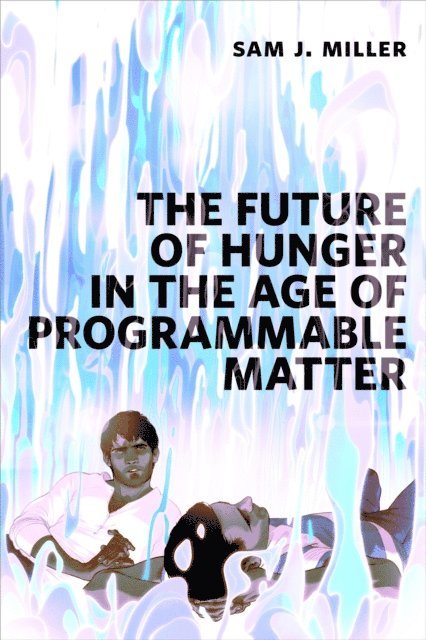 Sam J. Miller - Future of Hunger in the Age of Programmable Matter, E-bok