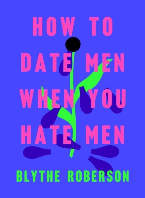 Blythe Roberson - How to Date Men When You Hate Men, E-bok