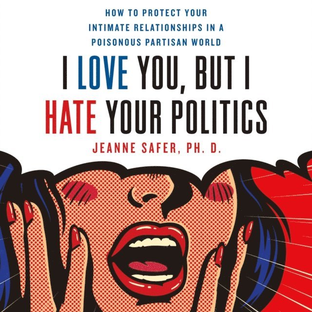 Jeanne Safer - I Love You, but I Hate Your Politics, Ljudbok