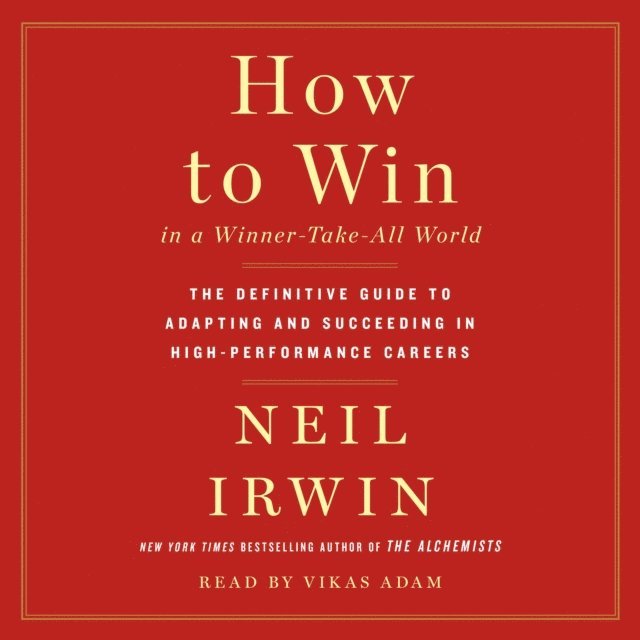 Neil Irwin - How to Win in a Winner-Take-All World, Ljudbok