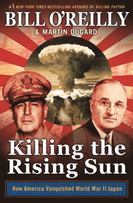Bill O'Reilly, Martin Dugard, Serena Jones - Killing the Rising Sun: How America Vanquished World War II Japan, Häftad