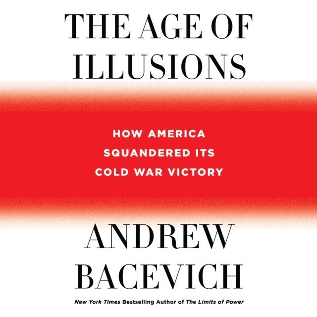 Andrew Bacevich - Age of Illusions, Ljudbok