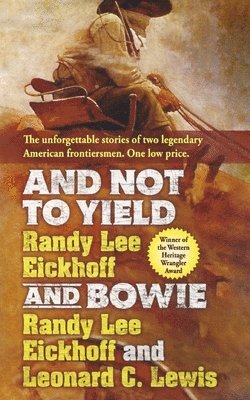 Randy Lee Eickhoff, Leonard C. Lewis - And Not to Yield and Bowie: A Novel of the Life and Times of Wild Bill Hickok, Häftad