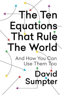 David Sumpter - The Ten Equations That Rule the World, Häftad