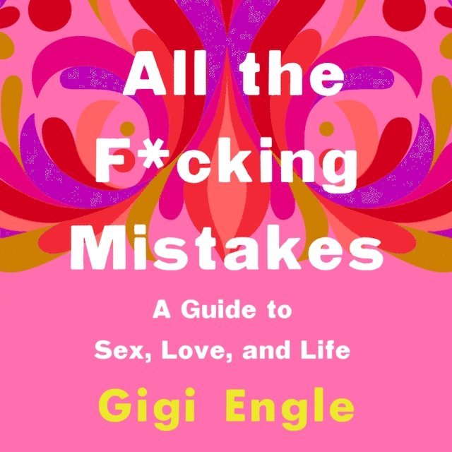 Gigi Engle - All the F*cking Mistakes, Ljudbok