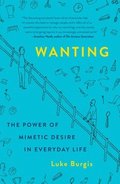 Wanting: The Power of Mimetic Desire in Everyday Life