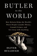 Butler to the World: The Book the Oligarchs Don't Want You to Read - How Britain Helps the World's Worst People Launder Money, Commit Crime