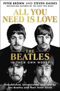 All You Need Is Love: The Beatles in Their Own Words: Unpublished, Unvarnished, and Told by the Beatles and Their Inner Circle