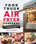 The Food Truck Air Fryer Cookbook: Over 75 Delicious Street Food Recipes You Can Make in Minutes