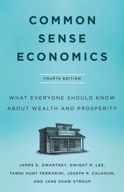 Joseph P. Calhoun, Tawni Hunt Ferrarini, Dwight R. Lee, Jane Shaw Stroup, James D. Gwartney - Common Sense Economics, E-bok