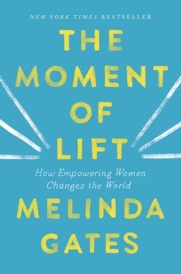 Melinda French Gates - The Moment of Lift: How Empowering Women Changes the World, Inbunden
