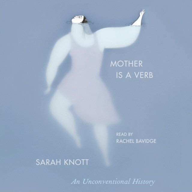 Sarah Knott - Mother Is a Verb, Ljudbok