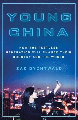 Zak Dychtwald - Young China: How the Restless Generation Will Change Their Country and the World, Häftad