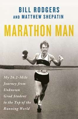 Bill Rodgers, Matthew Shepatin - Marathon Man: My 26.2-Mile Journey from Unknown Grad Student to the Top of the Running World, Häftad