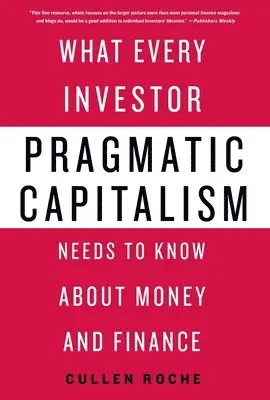 Pragmatic Capitalism: What Every Investor Needs to Know about Money and Finance