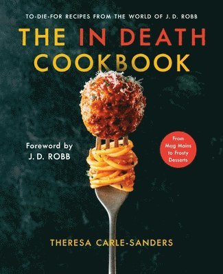 Theresa Carle-Sanders - The in Death Cookbook: To-Die-For Recipes from the World of J. D. Robb, Inbunden