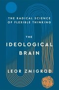 The Ideological Brain: How Rigid Beliefs Harm Our Minds and Bodies, and Why It Matters