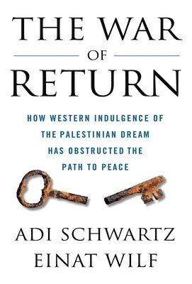 Adi Schwartz, Einat Wilf - The War of Return: How Western Indulgence of the Palestinian Dream Has Obstructed the Path to Peace, Häftad