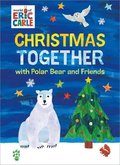 Christmas Together with Polar Bear and Friends (World of Eric Carle)