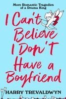 Harry Trevaldwyn - I Can't Believe I Don't Have a Boyfriend: More Romantic Tragedies of a Drama King, Häftad