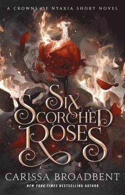 Carissa Broadbent - Six Scorched Roses: A Crowns of Nyaxia Short Novel, Häftad