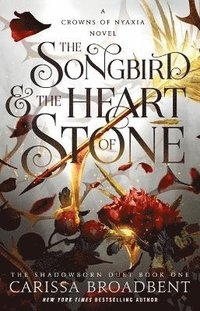 The Songbird & the Heart of Stone: The Shadowborn Duet, Book One
