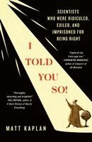 Matt Kaplan - I Told You So!: Scientists Who Were Ridiculed, Exiled, and Imprisoned for Being Right, Häftad