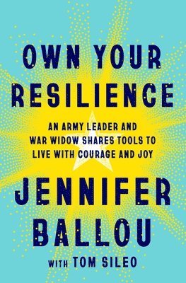 Jennifer Ballou, Tom Sileo - Own Your Resilience: An Army Leader and War Widow Shares Tools to Live with Courage and Joy, Inbunden