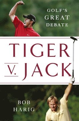 Bob Harig - Tiger V. Jack: Golf's Great Debate, Inbunden