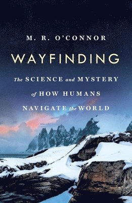 M. R. O'Connor - Wayfinding: The Science and Mystery of How Humans Navigate the World, Häftad