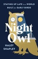 Haley Shapley - Night Owl: Staying Up Late in a World Built for Early Birds, Inbunden