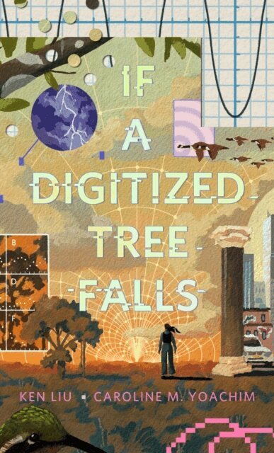 Caroline M. Yoachim, Ken Liu - If a Digitized Tree Falls, E-bok