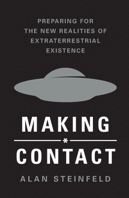 Alan Steinfeld - Making Contact: Preparing for the New Realities of Extraterrestrial Existence, Häftad