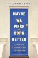 The Unnamed Nanny - Maybe We Were Born Better: A Nanny's Account of the One Percent, Inbunden