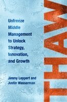 Jimmy Leppert, Justin Wasserman - Thaw: Unfreeze Middle Management to Unlock Strategy, Innovation, and Growth, Inbunden