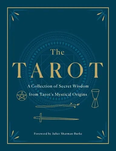 The Tarot: A Collection of Secret Wisdom from Tarot's Mystical Origins