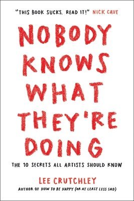 Lee Crutchley - Nobody Knows What They're Doing: The 10 Secrets All Artists Should Know, Häftad