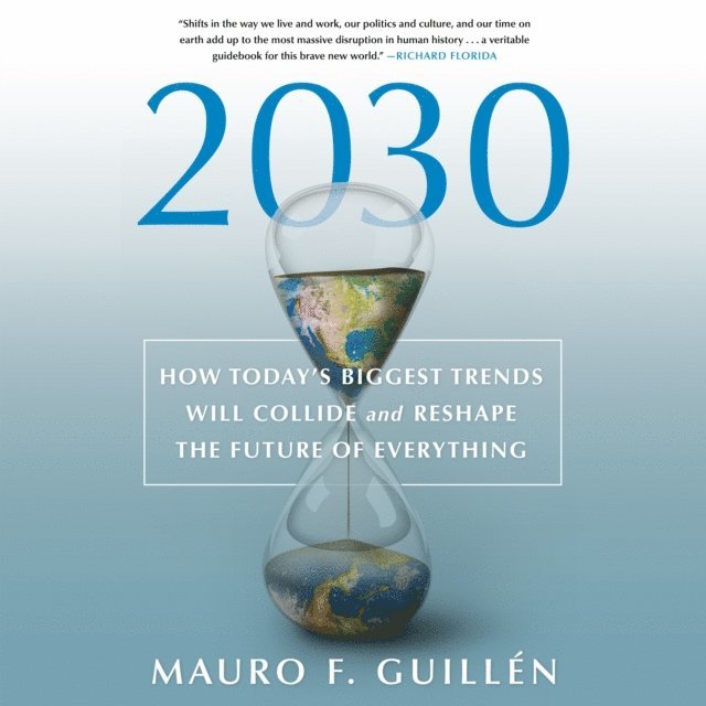 Mauro F. Guillen - 2030: How Today's Biggest Trends Will Collide and Reshape the Future of Everything, Ljudbok
