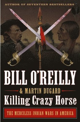 Bill O'Reilly, Martin Dugard - Killing Crazy Horse: The Merciless Indian Wars in America, Häftad