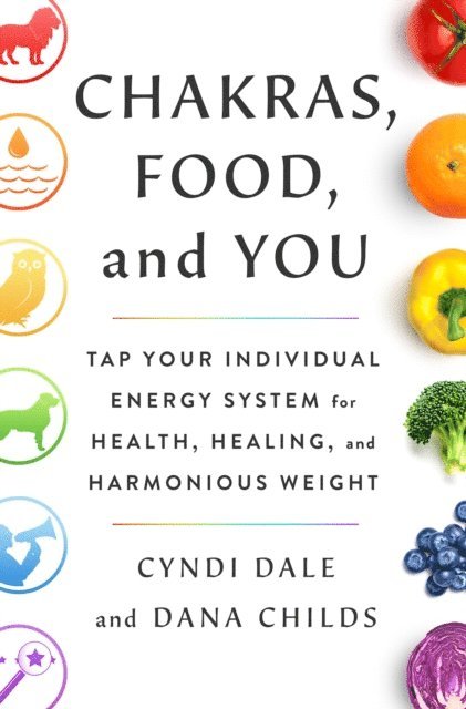 Cyndi Dale, Dana Childs - Chakras, Food, and You, E-bok