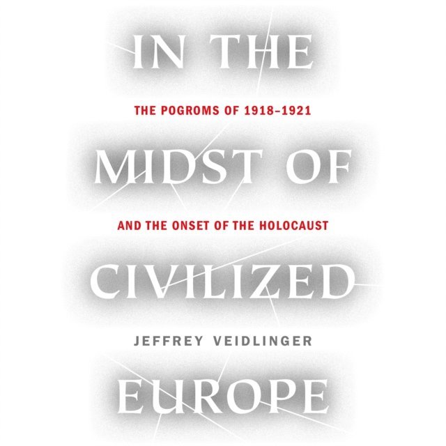 Jeffrey Veidlinger - In the Midst of Civilized Europe, Ljudbok