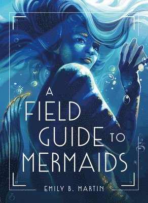 Emily B. Martin - Field Guide to Mermaids, Inbunden