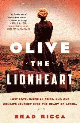 Brad Ricca - Olive the Lionheart: Lost Love, Imperial Spies, and One Woman's Journey Into the Heart of Africa, Häftad